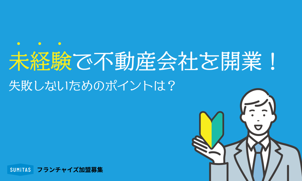 未経験でも不動産会社を開業できる？失敗しないためのポイントは？