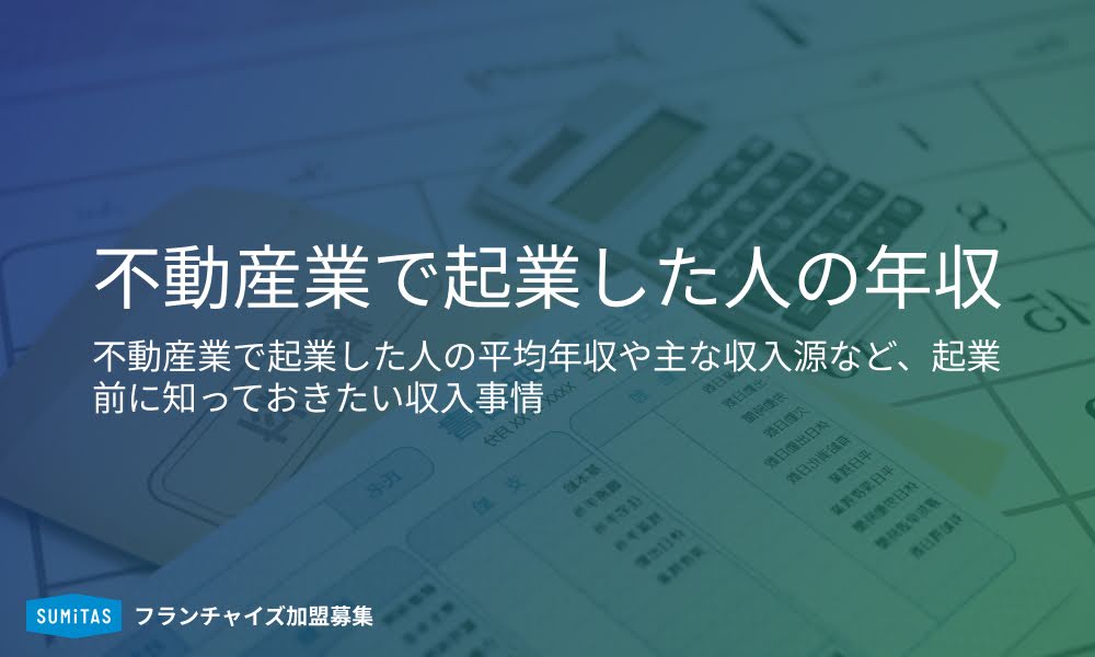 不動産業で起業した人の年収はどのくらい？知っておきたい注意点もあわせて解説