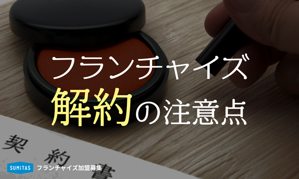 フランチャイズ解約の注意点と対策!違約金や法的リスクへの心構え