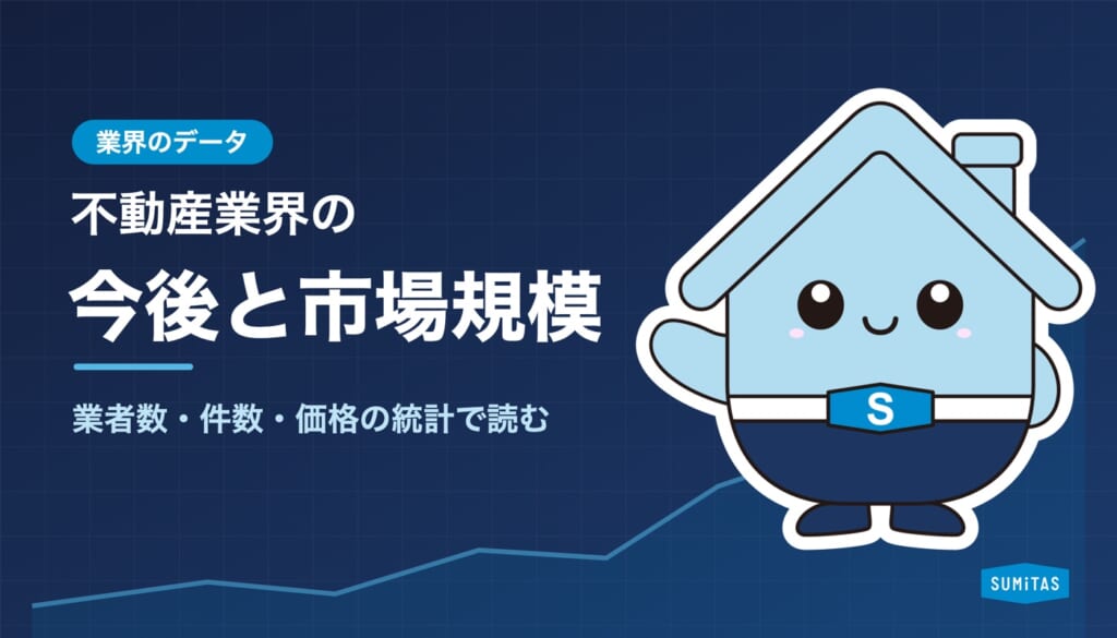 不動産業界の今後と市場規模。業者数・事業所・取引の件数と価格を統計で読む